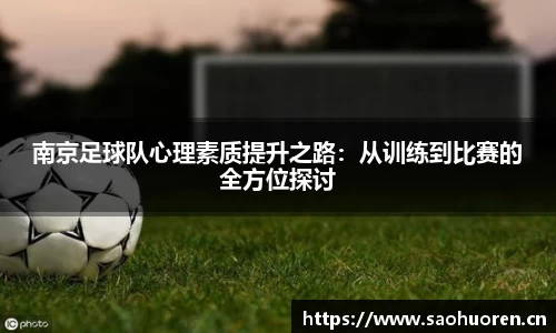 南京足球队心理素质提升之路：从训练到比赛的全方位探讨