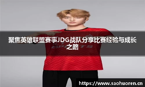 聚焦英雄联盟赛事JDG战队分享比赛经验与成长之路
