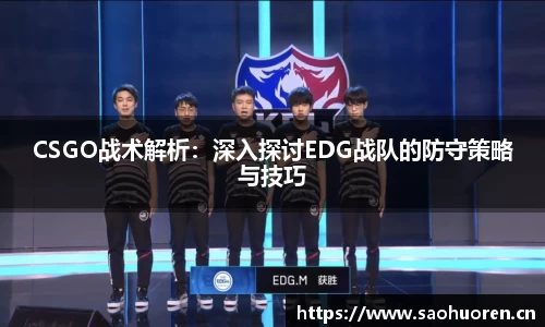 CSGO战术解析：深入探讨EDG战队的防守策略与技巧