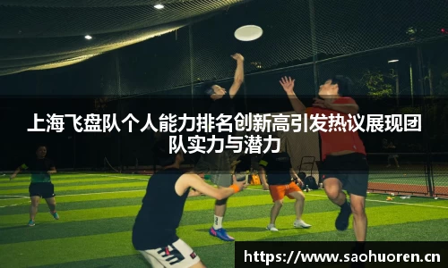 上海飞盘队个人能力排名创新高引发热议展现团队实力与潜力