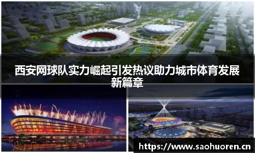 西安网球队实力崛起引发热议助力城市体育发展新篇章